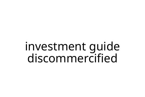 investment guide discommercified