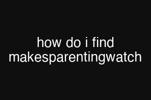 how do i find makesparentingwatch
