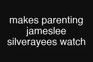 makes parenting jameslee silverayees watch