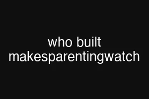 who built makesparentingwatch