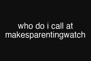 who do i call at makesparentingwatch