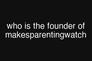 who is the founder of makesparentingwatch