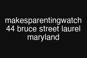 makesparentingwatch 44 bruce street laurel maryland
